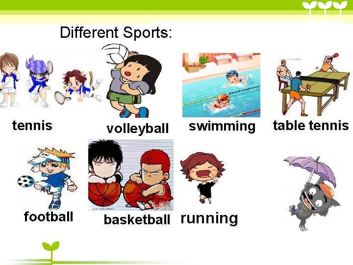 Different Sports: tennis football volleyball swimming basketball running table tennis Different Sports: tennis football volleyball swimming basketball running table tennis