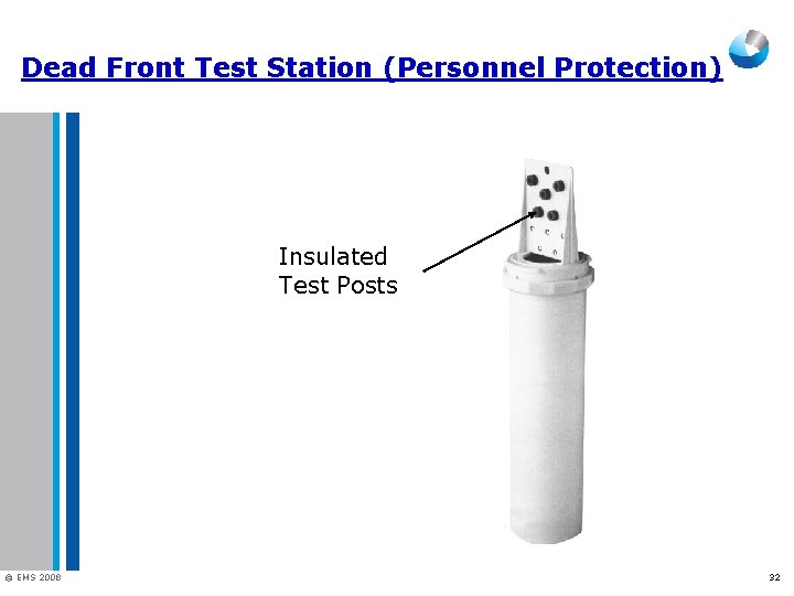 Dead Front Test Station (Personnel Protection) Insulated Test Posts © EMS 2008 32 