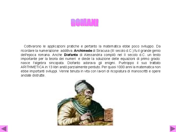  Coltivarono le applicazioni pratiche e pertanto la matematica ebbe poco sviluppo. Da ricordare