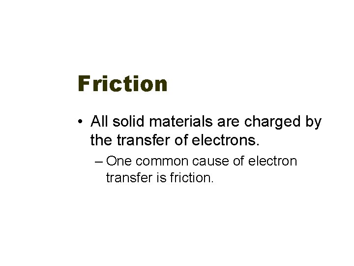 Friction • All solid materials are charged by the transfer of electrons. – One