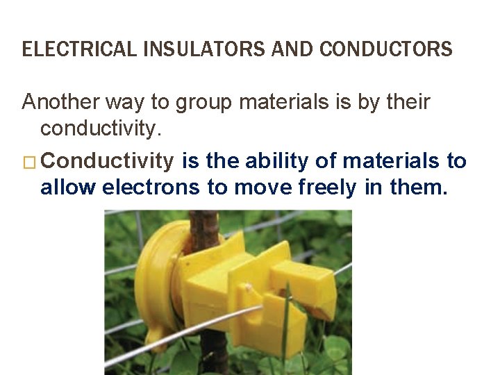 ELECTRICAL INSULATORS AND CONDUCTORS Another way to group materials is by their conductivity. �