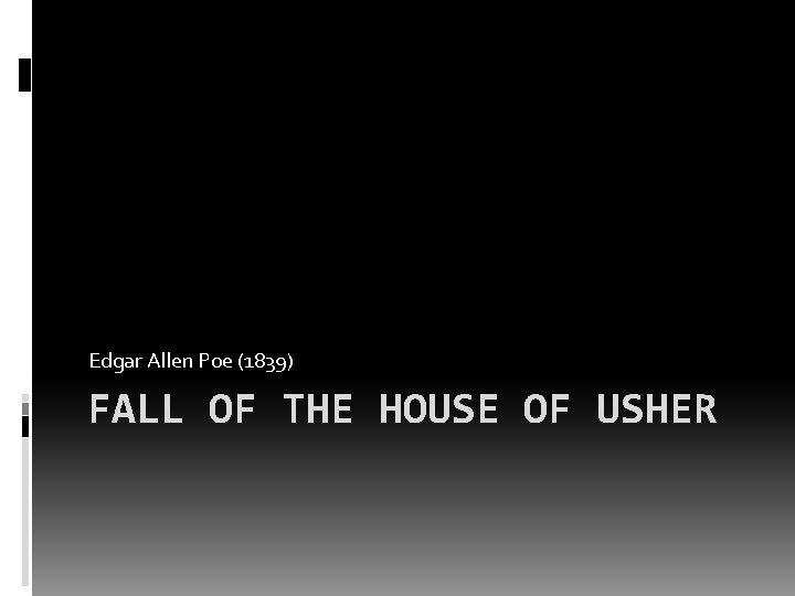 Edgar Allen Poe (1839) FALL OF THE HOUSE OF USHER Edgar Allen Poe (1839) FALL OF THE HOUSE OF USHER