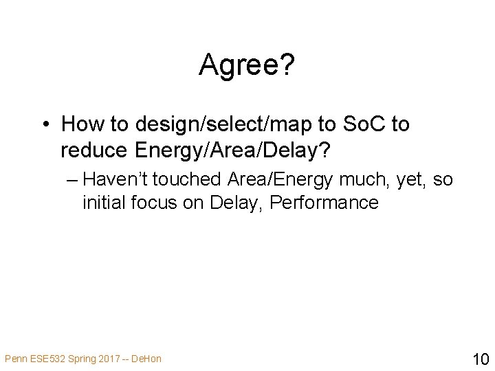Agree? • How to design/select/map to So. C to reduce Energy/Area/Delay? – Haven’t touched