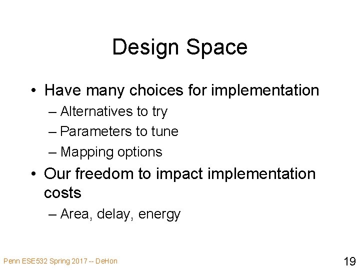 Design Space • Have many choices for implementation – Alternatives to try – Parameters