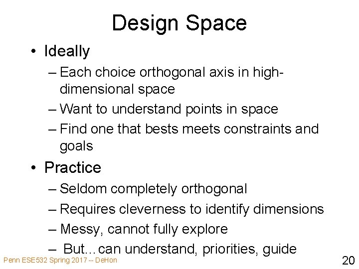 Design Space • Ideally – Each choice orthogonal axis in highdimensional space – Want