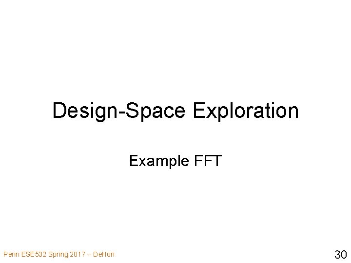 Design-Space Exploration Example FFT Penn ESE 532 Spring 2017 -- De. Hon 30 