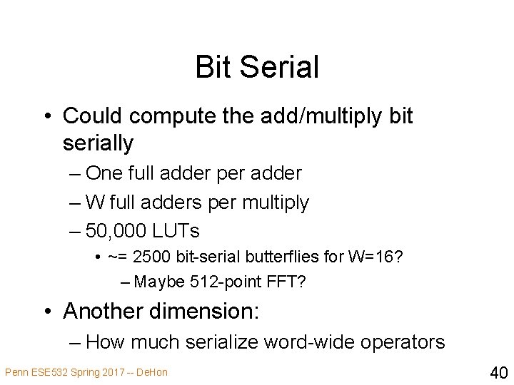 Bit Serial • Could compute the add/multiply bit serially – One full adder per