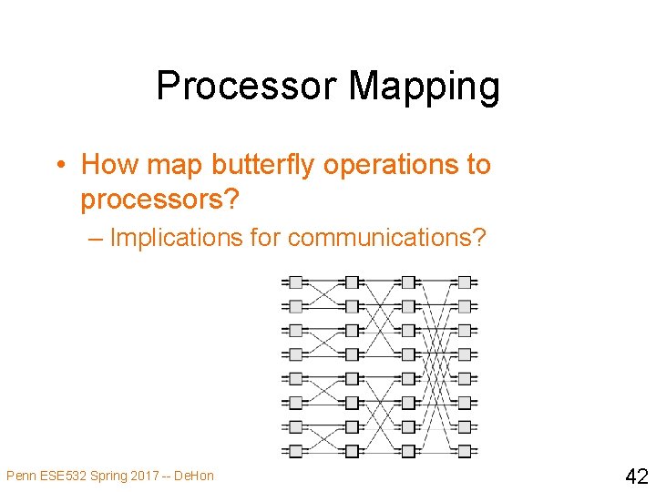 Processor Mapping • How map butterfly operations to processors? – Implications for communications? Penn