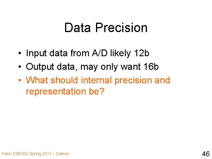 Data Precision • Input data from A/D likely 12 b • Output data, may
