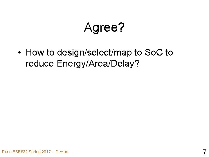 Agree? • How to design/select/map to So. C to reduce Energy/Area/Delay? Penn ESE 532