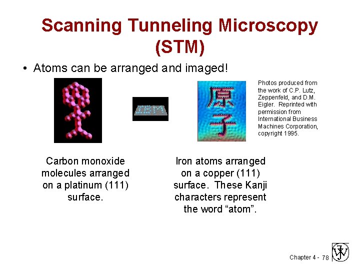 Scanning Tunneling Microscopy (STM) • Atoms can be arranged and imaged! Photos produced from