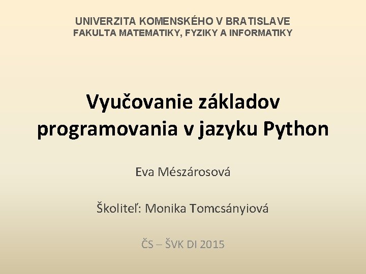 UNIVERZITA KOMENSKÉHO V BRATISLAVE FAKULTA MATEMATIKY, FYZIKY A INFORMATIKY Vyučovanie základov programovania v jazyku