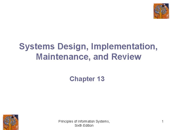 Systems Design, Implementation, Maintenance, and Review Chapter 13 Principles of Information Systems, Sixth Edition
