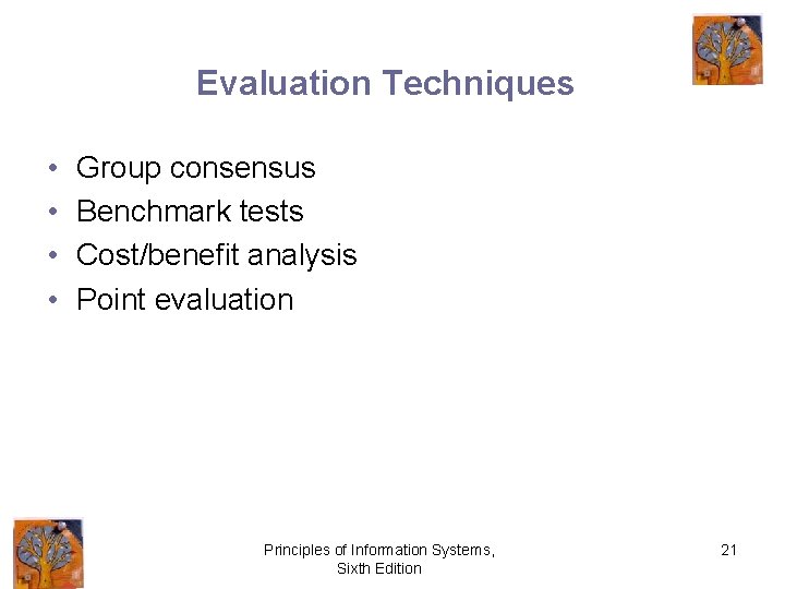 Evaluation Techniques • • Group consensus Benchmark tests Cost/benefit analysis Point evaluation Principles of