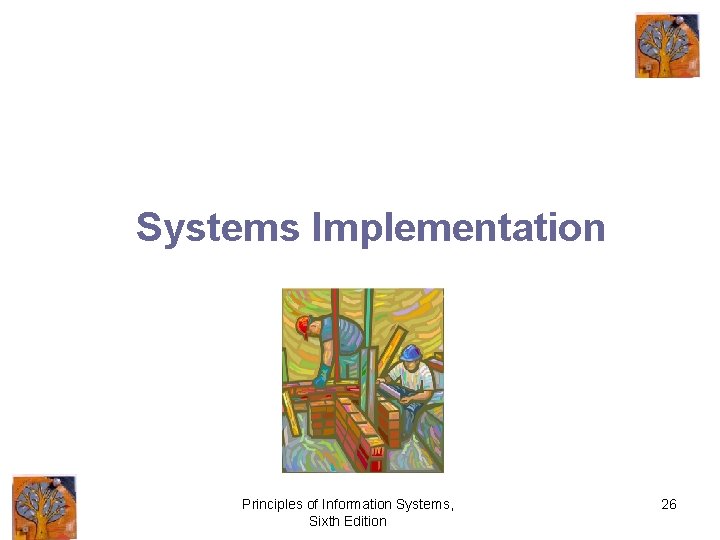 Systems Implementation Principles of Information Systems, Sixth Edition 26 
