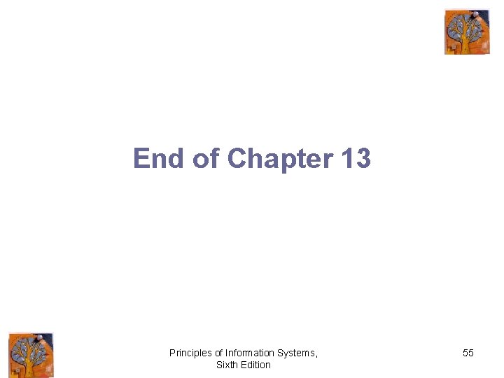End of Chapter 13 Principles of Information Systems, Sixth Edition 55 