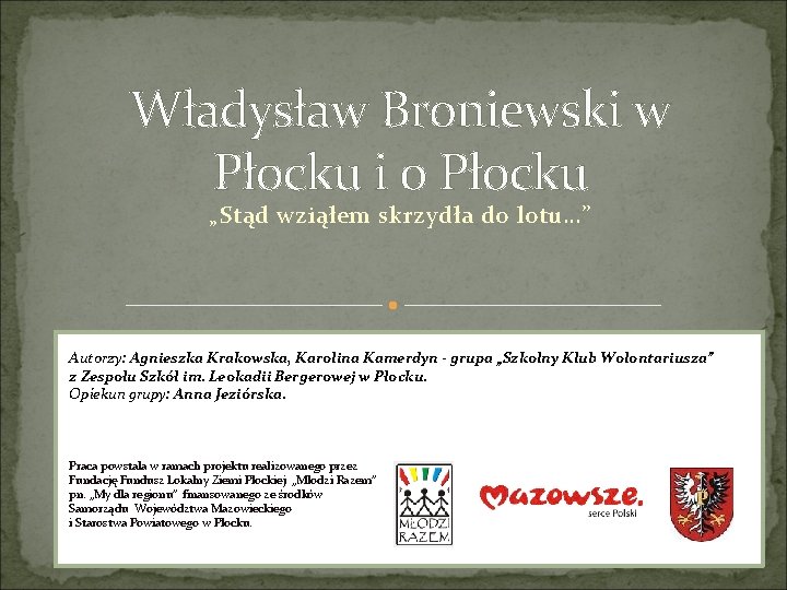 Władysław Broniewski w Płocku i o Płocku „Stąd wziąłem skrzydła do lotu…” Autorzy: Agnieszka