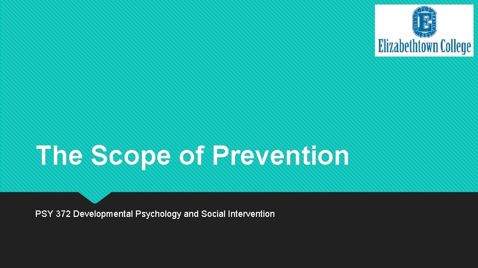 The Scope of Prevention PSY 372 Developmental Psychology and Social Intervention 