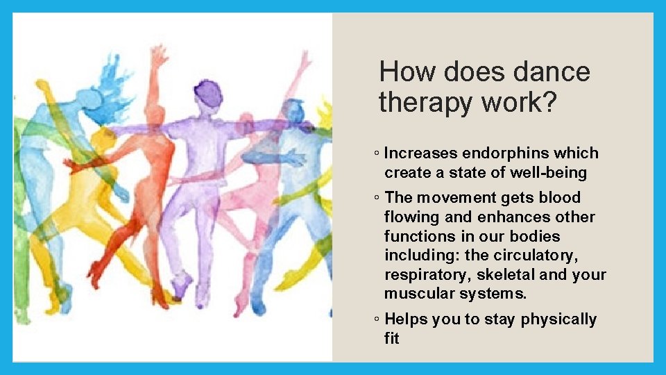 How does dance therapy work? ◦ Increases endorphins which create a state of well-being