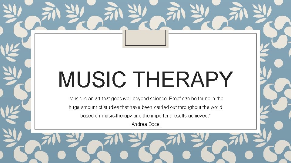 MUSIC THERAPY "Music is an art that goes well beyond science. Proof can be