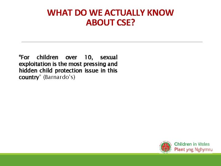 WHAT DO WE ACTUALLY KNOW ABOUT CSE? “For children over 10, sexual exploitation is WHAT DO WE ACTUALLY KNOW ABOUT CSE? “For children over 10, sexual exploitation is