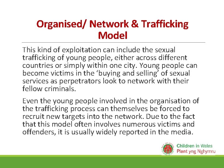 Organised/ Network & Trafficking Model This kind of exploitation can include the sexual trafficking