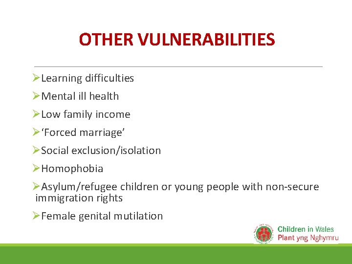 OTHER VULNERABILITIES ØLearning difficulties ØMental ill health ØLow family income Ø‘Forced marriage’ ØSocial exclusion/isolation OTHER VULNERABILITIES ØLearning difficulties ØMental ill health ØLow family income Ø‘Forced marriage’ ØSocial exclusion/isolation