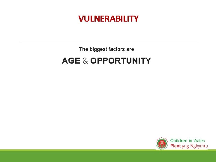 VULNERABILITY The biggest factors are AGE & OPPORTUNITY 