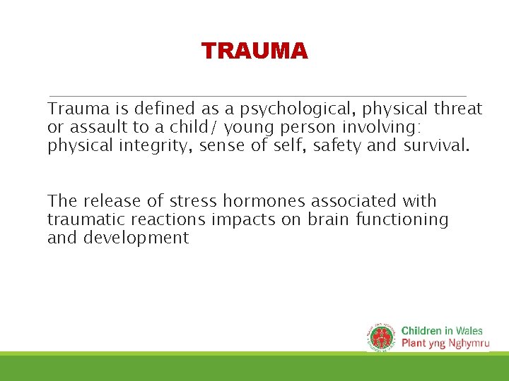 TRAUMA Trauma is defined as a psychological, physical threat or assault to a child/ TRAUMA Trauma is defined as a psychological, physical threat or assault to a child/
