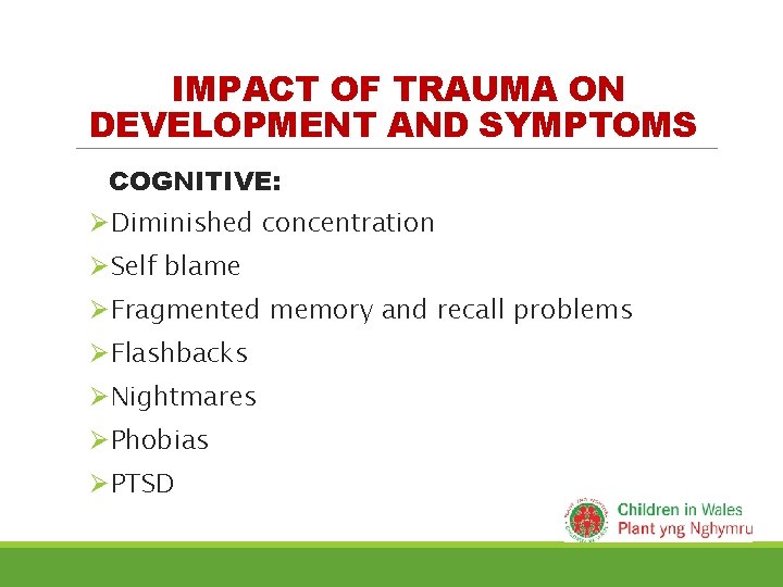 IMPACT OF TRAUMA ON DEVELOPMENT AND SYMPTOMS COGNITIVE: ØDiminished concentration ØSelf blame ØFragmented memory