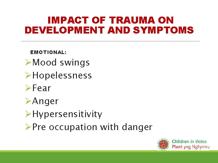 IMPACT OF TRAUMA ON DEVELOPMENT AND SYMPTOMS EMOTIONAL: ØMood swings ØHopelessness ØFear ØAnger ØHypersensitivity