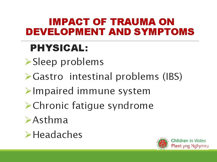 IMPACT OF TRAUMA ON DEVELOPMENT AND SYMPTOMS PHYSICAL: ØSleep problems ØGastro intestinal problems (IBS) IMPACT OF TRAUMA ON DEVELOPMENT AND SYMPTOMS PHYSICAL: ØSleep problems ØGastro intestinal problems (IBS)