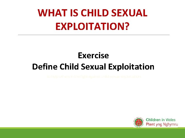 WHAT IS CHILD SEXUAL EXPLOITATION? Exercise Define Child Sexual Exploitation 