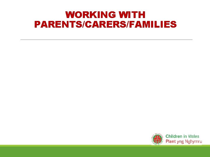 WORKING WITH PARENTS/CARERS/FAMILIES 