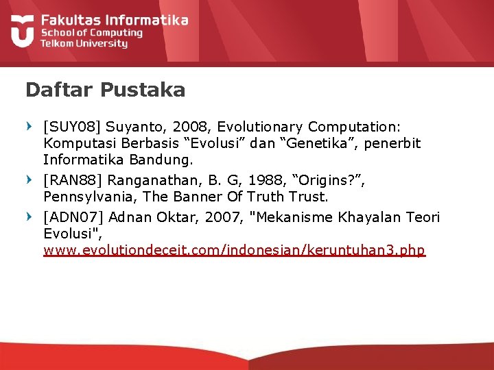 Daftar Pustaka [SUY 08] Suyanto, 2008, Evolutionary Computation: Komputasi Berbasis “Evolusi” dan “Genetika”, penerbit
