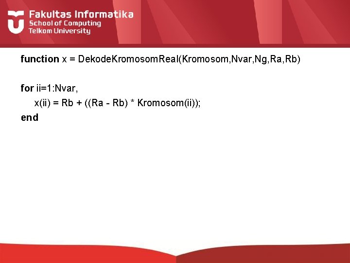 function x = Dekode. Kromosom. Real(Kromosom, Nvar, Ng, Ra, Rb) for ii=1: Nvar, x(ii)