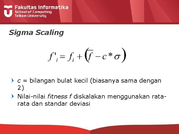 Sigma Scaling c = bilangan bulat kecil (biasanya sama dengan 2) Nilai-nilai fitness f