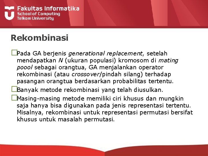 Rekombinasi �Pada GA berjenis generational replacement, setelah mendapatkan N (ukuran populasi) kromosom di mating