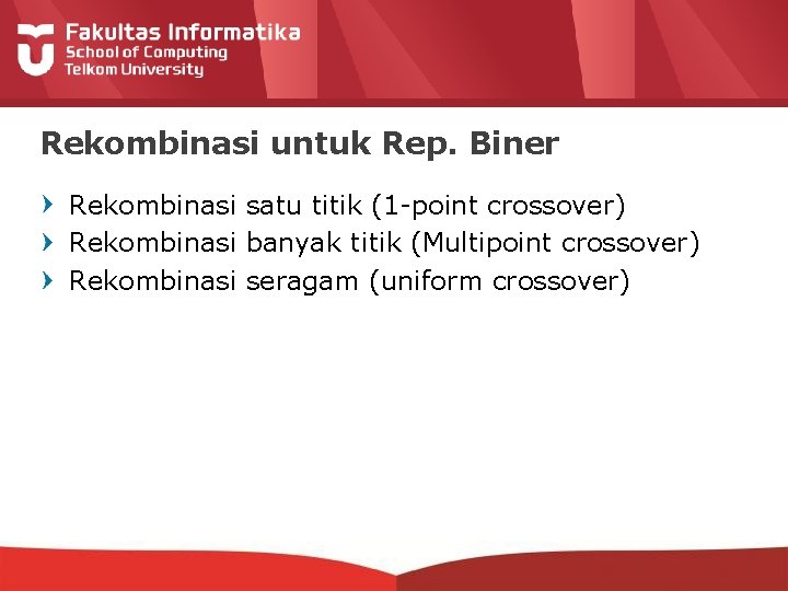 Rekombinasi untuk Rep. Biner Rekombinasi satu titik (1 -point crossover) Rekombinasi banyak titik (Multipoint