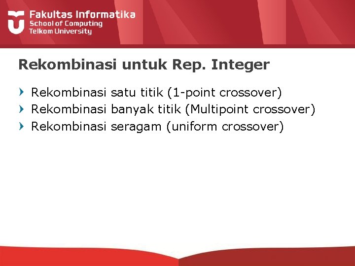 Rekombinasi untuk Rep. Integer Rekombinasi satu titik (1 -point crossover) Rekombinasi banyak titik (Multipoint