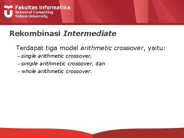 Rekombinasi Intermediate Terdapat tiga model arithmetic crossover, yaitu: – single arithmetic crossover, – simple