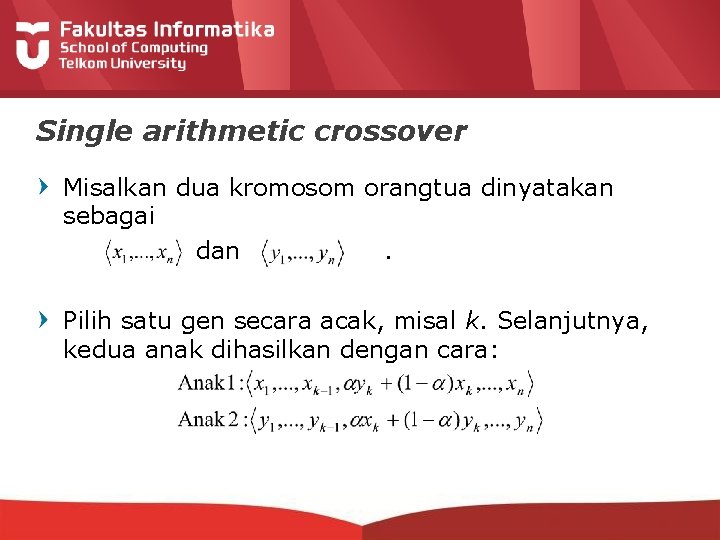 Single arithmetic crossover Misalkan dua kromosom orangtua dinyatakan sebagai dan. Pilih satu gen secara