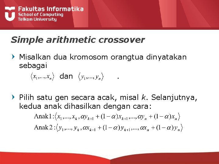 Simple arithmetic crossover Misalkan dua kromosom orangtua dinyatakan sebagai dan. Pilih satu gen secara