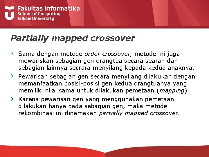 Partially mapped crossover Sama dengan metode order crossover, metode ini juga mewariskan sebagian gen