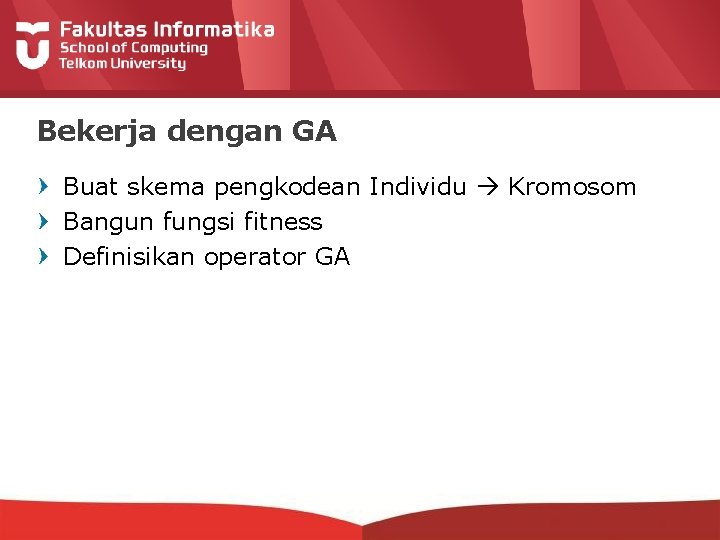 Bekerja dengan GA Buat skema pengkodean Individu Kromosom Bangun fungsi fitness Definisikan operator GA