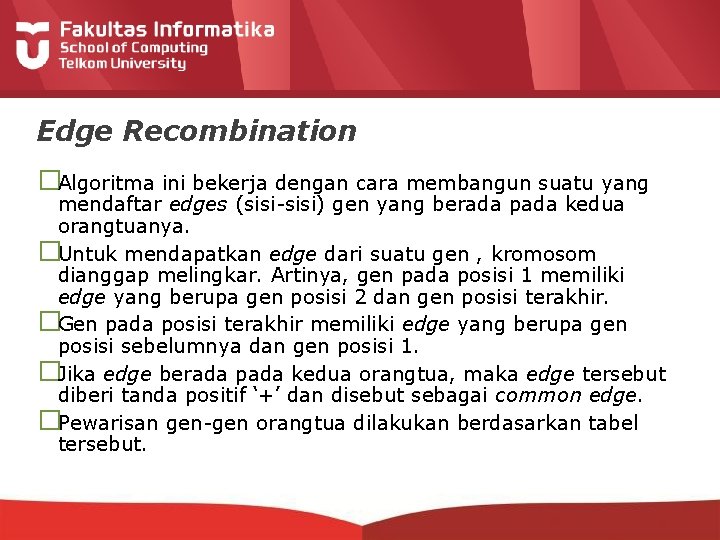 Edge Recombination �Algoritma ini bekerja dengan cara membangun suatu yang mendaftar edges (sisi-sisi) gen