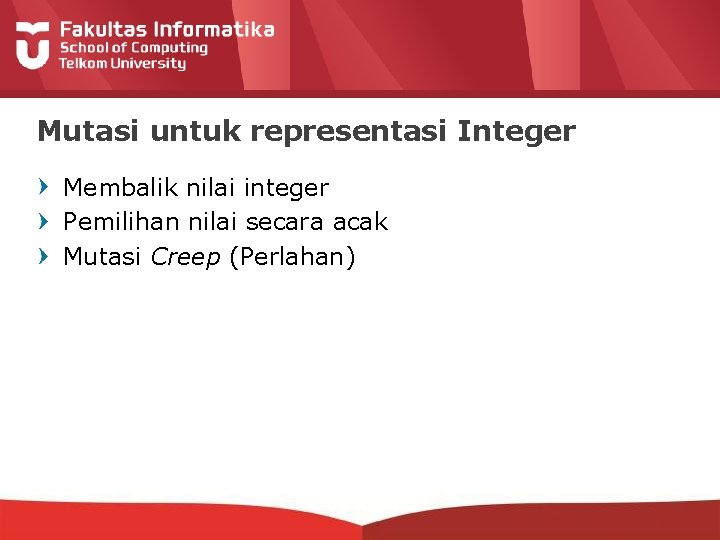 Mutasi untuk representasi Integer Membalik nilai integer Pemilihan nilai secara acak Mutasi Creep (Perlahan)