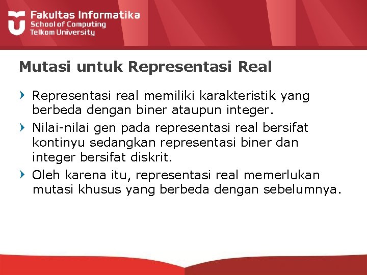 Mutasi untuk Representasi Real Representasi real memiliki karakteristik yang berbeda dengan biner ataupun integer.