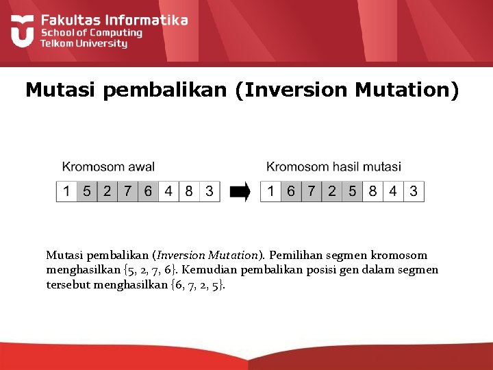 Mutasi pembalikan (Inversion Mutation). Pemilihan segmen kromosom menghasilkan {5, 2, 7, 6}. Kemudian pembalikan