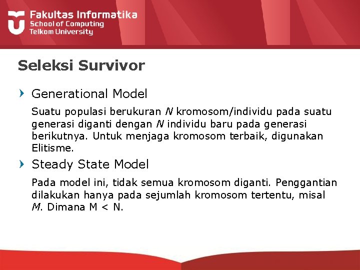 Seleksi Survivor Generational Model Suatu populasi berukuran N kromosom/individu pada suatu generasi diganti dengan